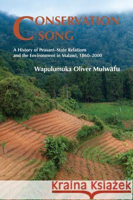 Conservation Song: A History of Peasant-State Relations and the Environment in Malawi, 1860-2000. Mulwafu, Wapulumuka Oliver 9781874267775