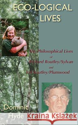 Eco-Logical Lives. the Philosophical Lives of Richard Routley/Sylvan and Val Routley /Plumwood. Hyde, Dominic 9781874267799 White Horse Press