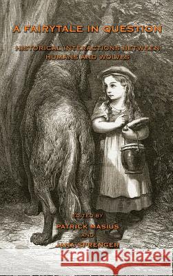 A Fairytale in Question: Historical Interactions Between Humans and Wolves. Patrick Masius Jana Sprenger  9781874267843 White Horse Press