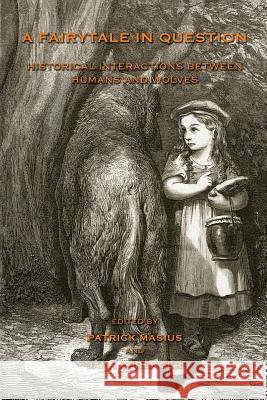 A Fairytale in Question: Historical Interactions between Humans and Wolves Masius, Patrick 9781874267928 White Horse Press