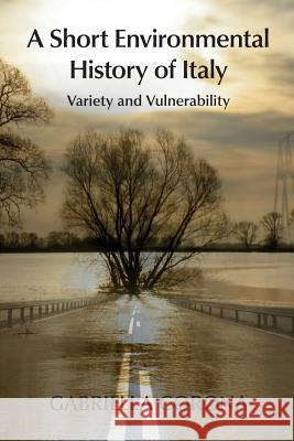 A Short Environmental History of Italy: Variety and Vulnerability Gabriella Corona Federico Poole 9781874267973 White Horse Press