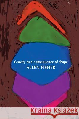 Gravity as a Consequence of Shape Allen Fisher 9781874400721