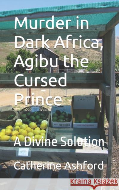 Murder in Dark Africa, Agibu the Cursed Prince: A Divine Solution Catherine Ashford 9781874550433