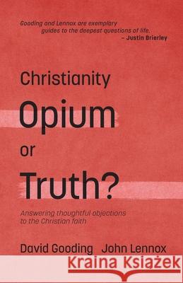 Christianity: Opium or Truth?: Answering Thoughtful Objections to the Christian Faith John C. Lennox David W. Gooding 9781874584773 Myrtlefield Encounters