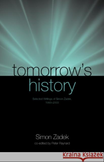 Tomorrow's History : Selected Writings of Simon Zadek, 1993-2003  9781874719861 Greenleaf Publishing