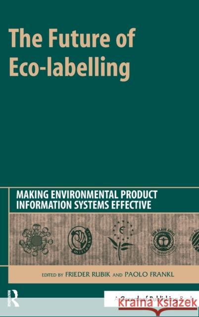 The Future of Eco-Labelling: Making Environmental Product Information Systems Effective Rubik, Frieder 9781874719878 Greenleaf Publishing