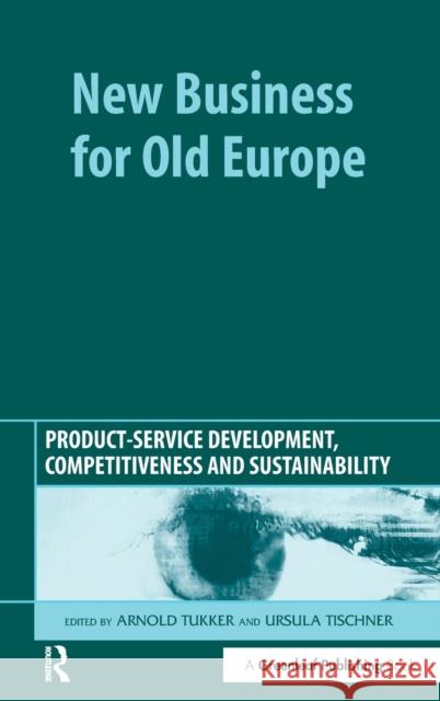 New Business for Old Europe: Product-Service Development, Competitiveness and Sustainability Tukker, Arnold 9781874719922 Greenleaf Publishing