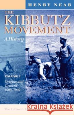 Kibbutz Movement: A History: Origins and Growth, 1909-1939 V. 1 Henry Near 9781874774389 THE LITTMAN LIBRARY OF JEWISH CIVILIZATION