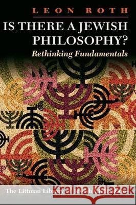 Is There a Jewish Philosophy? Rethinking Fundamentals Leon Roth 9781874774556 THE LITTMAN LIBRARY OF JEWISH CIVILIZATION