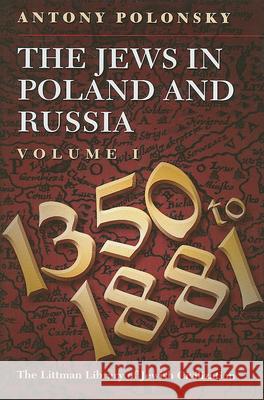 The Jews in Poland and Russia: Volume I: 1350 to 1881 Polonsky, Antony 9781874774648 Littman Library of Jewish Civilization