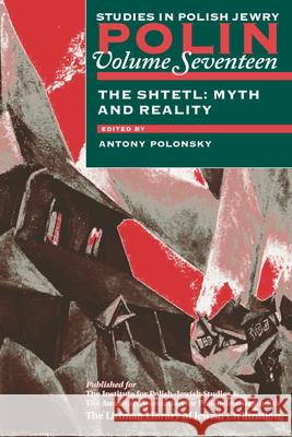 Polin: Studies in Polish Jewry Volume 17: The Shtetl: Myth and Reality Antony Polonsky 9781874774761 Littman Library of Jewish Civilization
