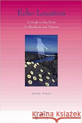 Echo Location : A Guide to Sea Point for Residents and Visitors Karen Press 9781875011216 University of Kwazulu Natal Press