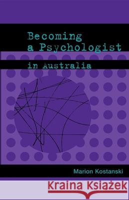Becoming a Psychologist in Australia Marion Kostanski 9781875378739 Australian Academic Press
