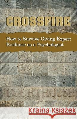 Crossfire! How to Survive Giving Expert Evidence as a Psychologist Stevens, Bruce 9781875378814 Australian Academic Press