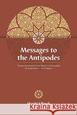 Messages to the Antipodes: Communications to the Baha'i Communities of Australasia Shoghi Effendi 9781876322038 Baha'i Publications Australia