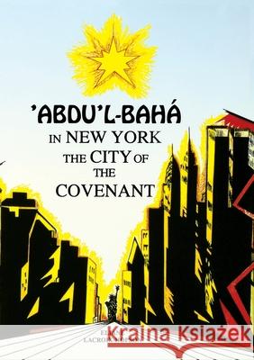 'Abdu'l-Bahá in New York: The City of the Covenant Eliana Lacroix-Hopson 9781876322328 Baha'i Publications Australia