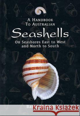 A Handbook to Australian Seashells: On Seashores East to West and North to South Barry Wilson   9781876334420