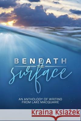 Beneath the Surface: An anthology of writing from Lake Macquarie K. J. Mair Pam Garfoot Alison Ferguson 9781876409630 Lake Macquarie Faw