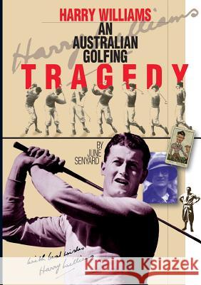 Harry Williams-An Australian Golfing Tragedy Senyard, June 9781876498016 Ryan Publishing