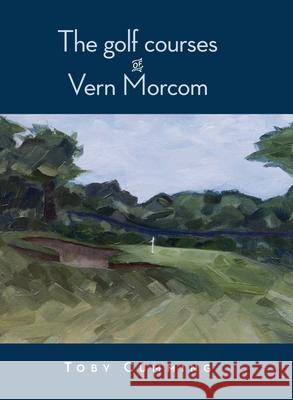 The Golf Courses of Vern Morcom Toby Cumming 9781876498306