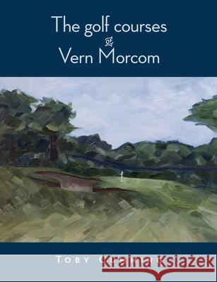 The Golf Courses of Vern Morcom Toby Cumming 9781876498368