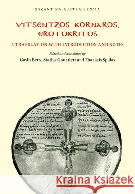 Vitsentzos Kornaros, Erotokritos: A Translation with Introduction and Notes Gavin Betts Stathis Gauntlett Thanasis Spilias 9781876503123