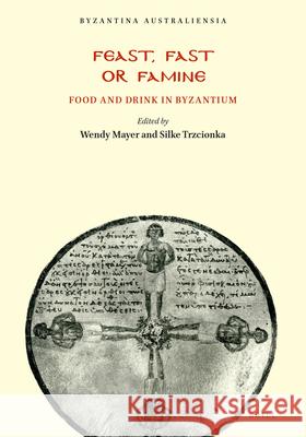 Feast, Fast or Famine: Food and Drink in Byzantium Wendy Mayer Silke Trzcionka 9781876503185