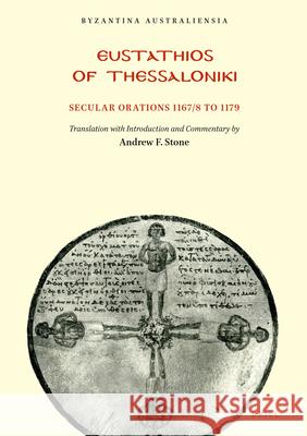 Eustathios of Thessaloniki: Secular Orations 1167/8 to 1179 Andrew Stone 9781876503369