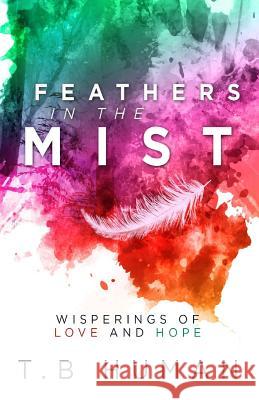 Feathers in the Mist: Wisperings of Love and Hope T. B. Human Lesley Kay Williams 9781876776091