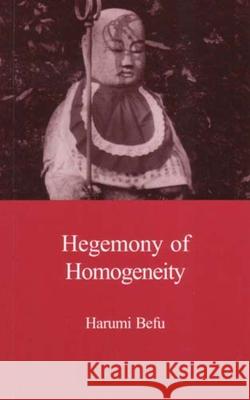 Hegemony of Homogeneity: An Anthropological Analysis of Nihonjinron Harumi Befu 9781876843052 Trans Pacific Press