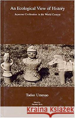 An Ecological View of History: Japanese Civilization in the World Context Tadao Umesao Harumi Befu 9781876843083 Trans Pacific Press