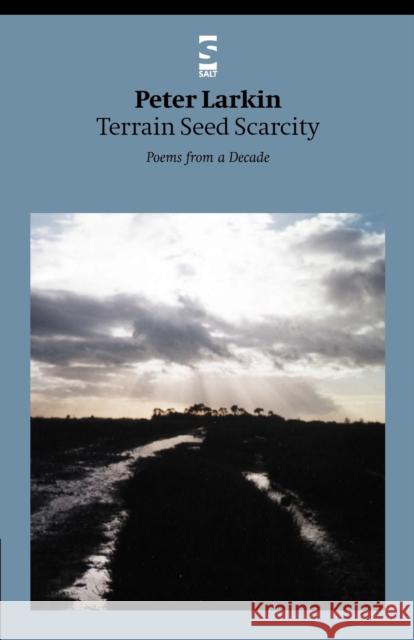 Terrain Seed Scarcity: Poems from a Decade Peter Larkin 9781876857080 Salt Publishing