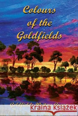 Colours of the Goldfields Goldfields Writers Group 9781876922306