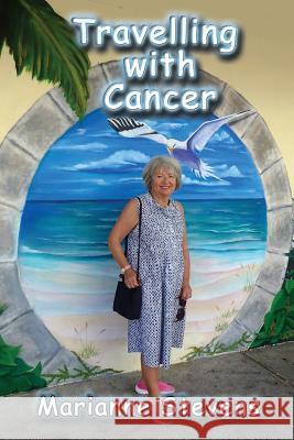 Travelling With Cancer Marianne Stevens 9781876922931 Linellen Press