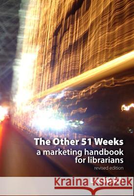 The Other 51 Weeks: A Marketing Handbook for Librarians  9781876938901 Charles Sturt University, Centre for Informat