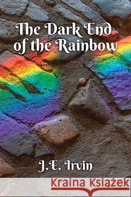 The Dark End of the Rainbow J. E. Irvin 9781876962531 Absolutely Amazing eBooks
