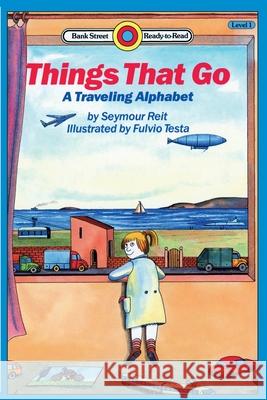 Things That Go: A Traveling Alpabet: Level 1 Seymour Reit Fulvio Testa 9781876965358 Ibooks for Young Readers