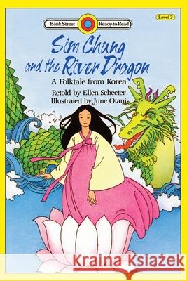Sim Chung and the River Dragon-A Folktale from Korea: Level 3 Ellen Schecter June Otani 9781876966249 Ibooks for Young Readers