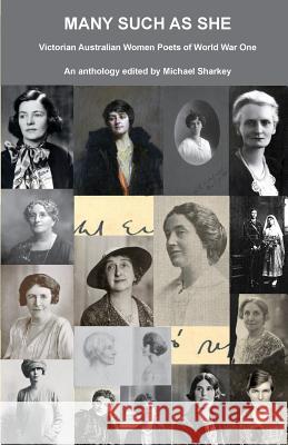 Many Such as She: Victorian Australian Women Poets of World War One Michael Sharkey 9781877010897 Walleah Press