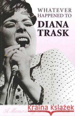 Whatever Happened To Diana Trask?: A Memoir Diana Trask 9781877096808