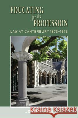 Educating for the Profession: Law at Canterbury 1873-1973 Jeremy Finn 9781877257841