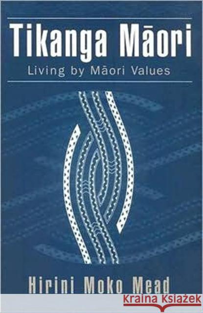 Tikanga Maori: Living by Maori Values Sidney M. Mead Hirini Moko Mead 9781877283888