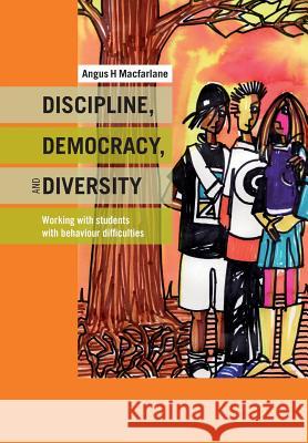 Discipline, Democracy, and Diversity: Working with Students with Behaviour Difficulties MacFarlane, Angus 9781877398261