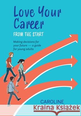Love Your Career: Making decisions for your future - a guide for young adults Caroline Sandford 9781877429293 Calico Publishing Ltd