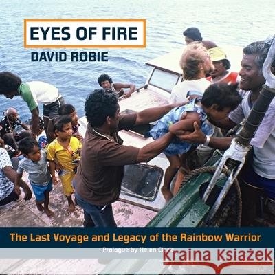 Eyes Of Fire: The last voyage and legacy of the Rainbow Warrior David Robie Helen Elizabeth Clark Bunny McDiarmid 9781877484513 Little Island Press