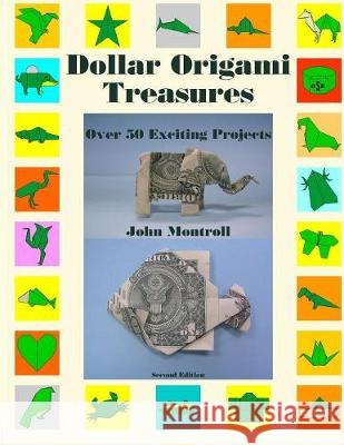 Dollar Origami Treasures: Over 50 Exciting Projects John Montroll 9781877656415 Antroll Publishing Company
