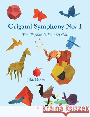 Origami Symphony No. 1: The Elephant's Trumpet Call John Montroll 9781877656453 Antroll Publishing Company