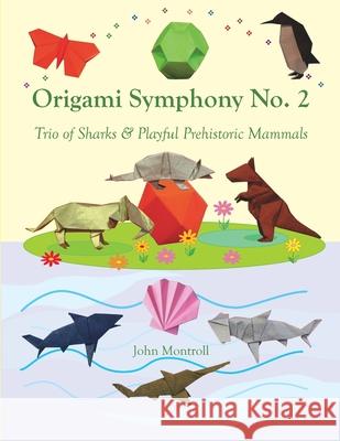 Origami Symphony No. 2: Trio of Sharks & Playful Prehistoric Mammals John Montroll 9781877656484 Antroll Publishing Company