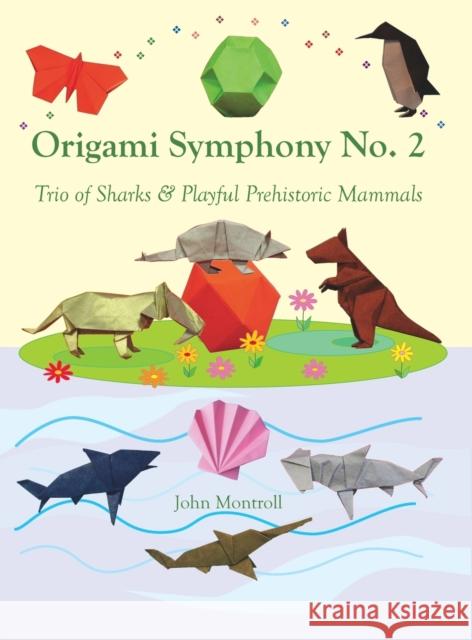 Origami Symphony No. 2: Trio of Sharks & Playful Prehistoric Mammals John Montroll 9781877656491 Antroll Publishing Company