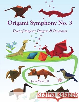 Origami Symphony No. 3: Duet of Majestic Dragons & Dinosaurs John Montroll 9781877656507 Antroll Publishing Company